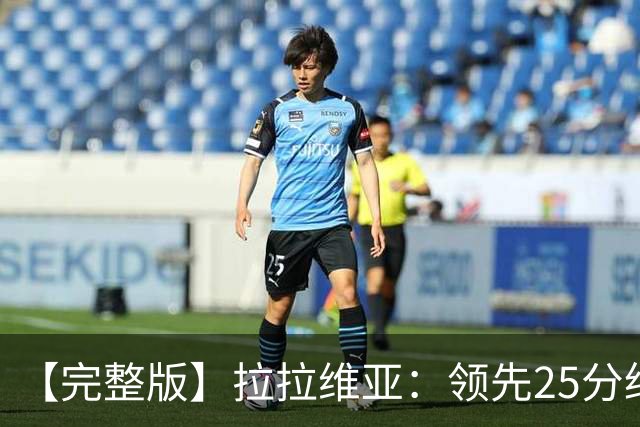 【完整版】拉拉维亚：领先25分绝不该松懈 大家要扮演好自己角色