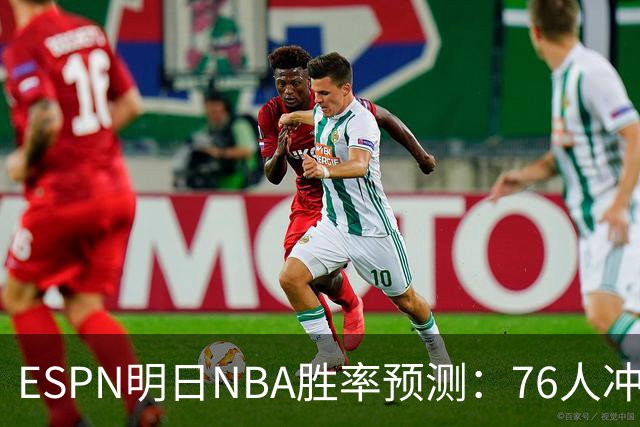 ESPN明日NBA胜率预测：76人冲击两连胜，雷霆已经稳了？